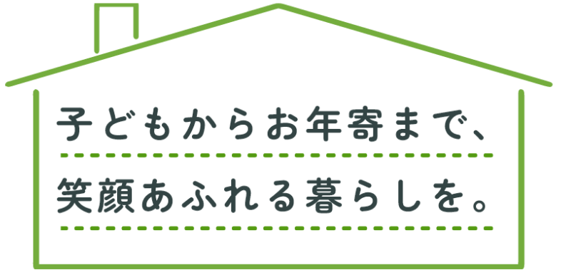 子どもからお年寄まで、笑顔あふれる暮らしを